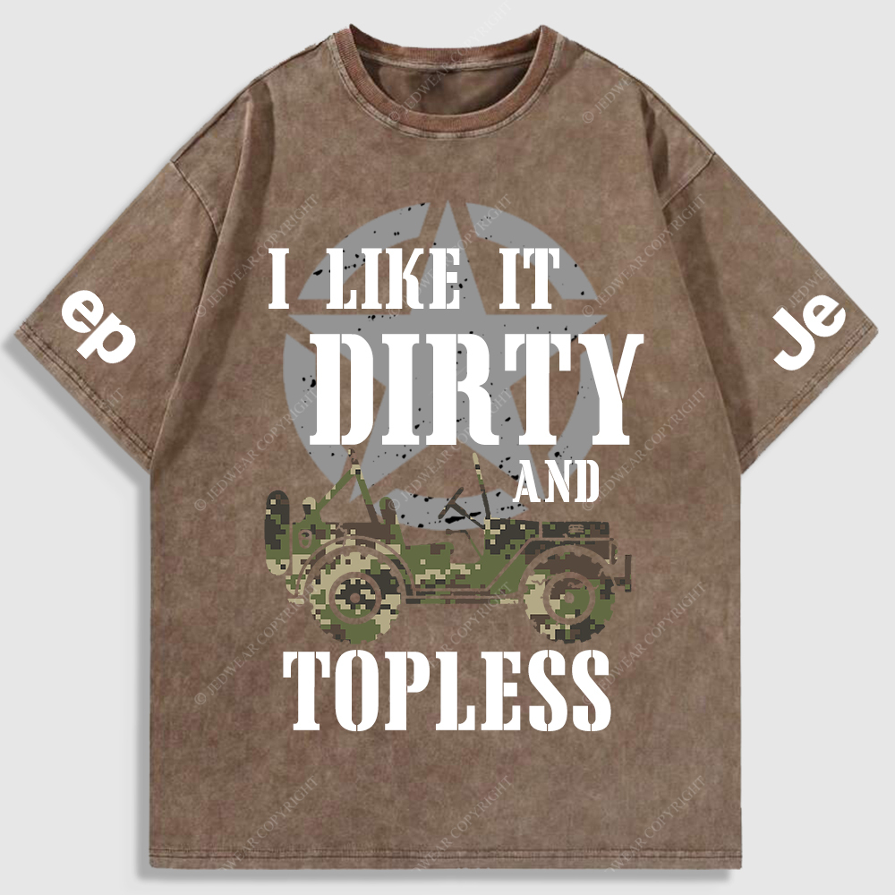 I Like It Dirty And Topless Washed T-Shirt