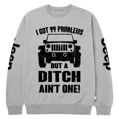 I Got 99 Problems But A Ditch Ain't One Jp Crew Neck Sweatshirt
