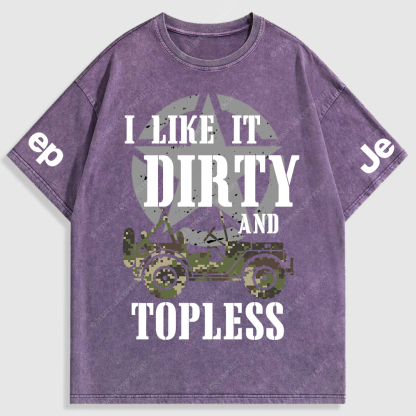 I Like It Dirty And Topless Washed T-Shirt