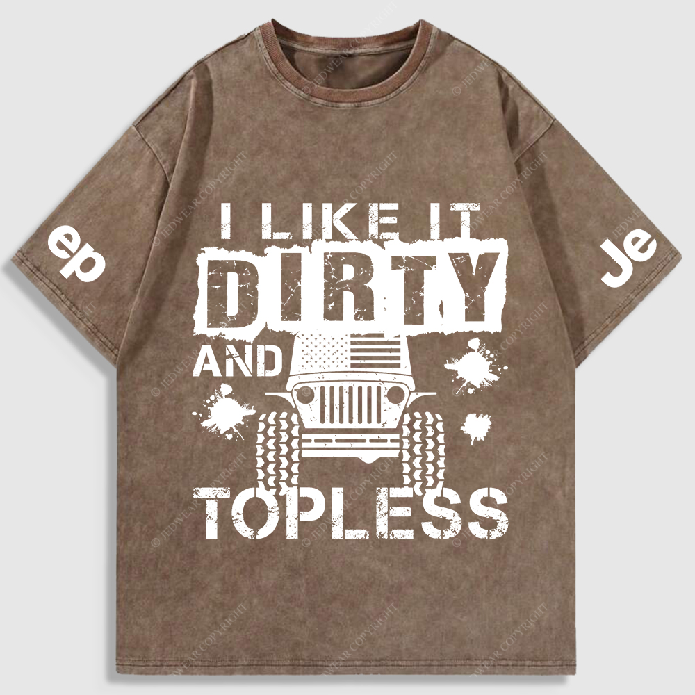 I Like It Dirty And Topless Washed T-Shirt
