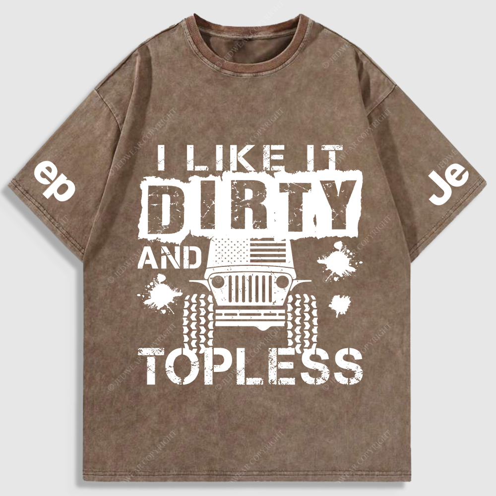 I Like It Dirty And Topless Washed T-Shirt