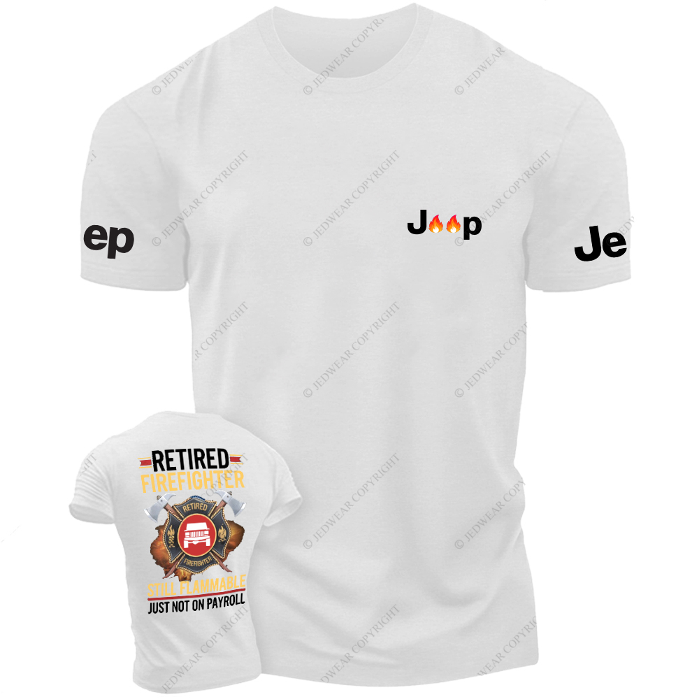 Retired Firefghter Still Flammable Just Not On Payroll Jp T-Shirt