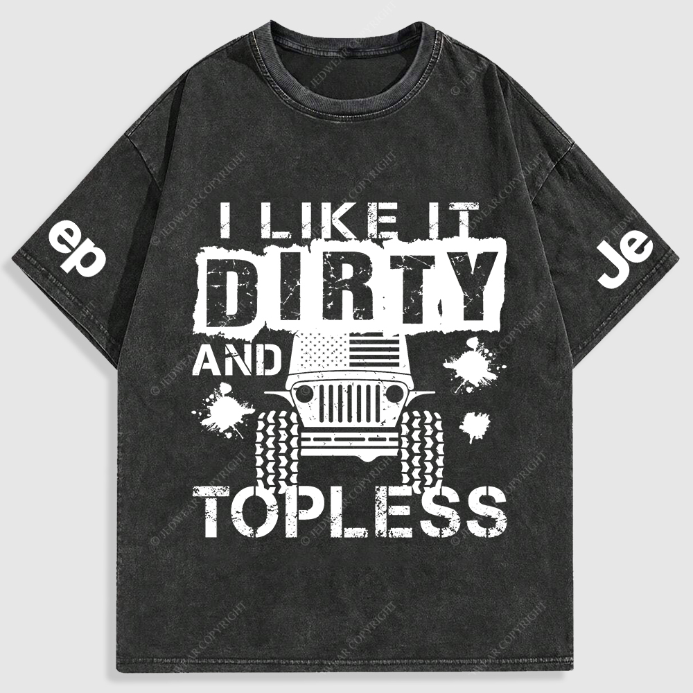 I Like It Dirty And Topless Washed T-Shirt