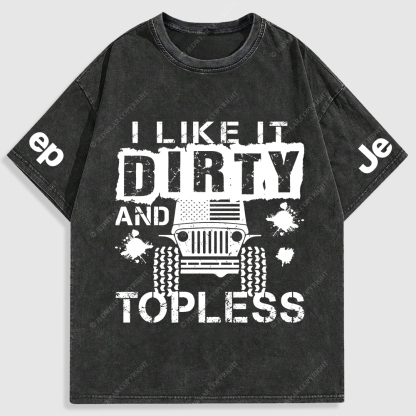 I Like It Dirty And Topless Washed T-Shirt