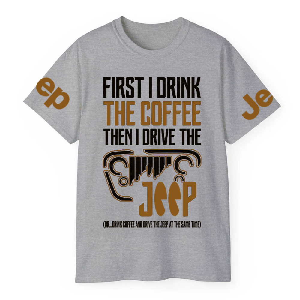 First I Drink The Coffee Then I Drive The Jp T-Shirt