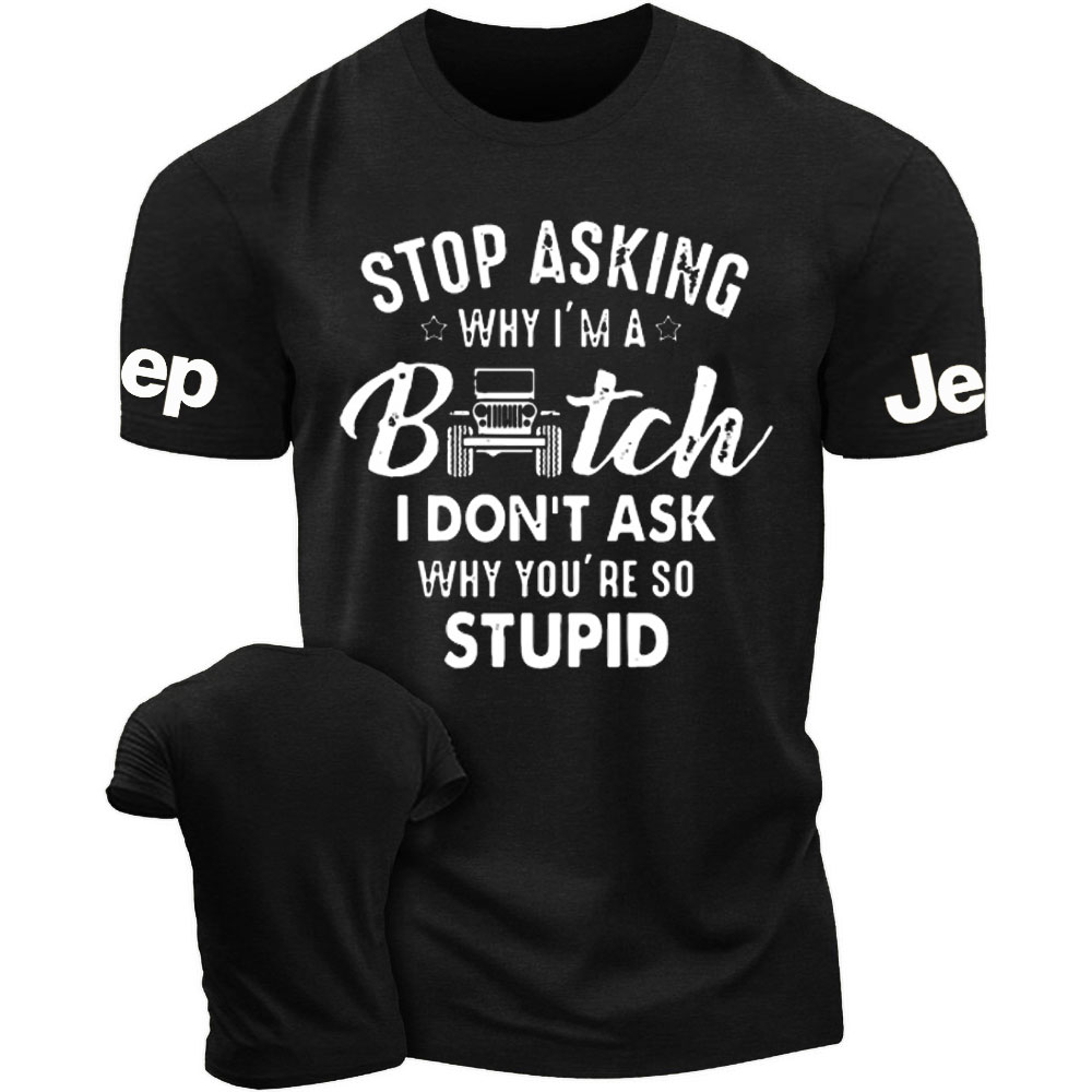Stop Asking Why I Am a Bitch I don't Ask Why You Are So Stupid Funny Jp Men's Tshirt