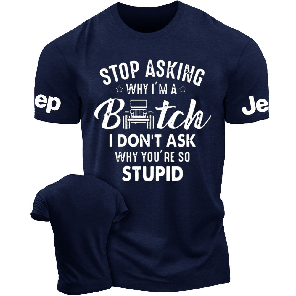 Stop Asking Why I Am a Bitch I don't Ask Why You Are So Stupid Funny Jp Men's Tshirt