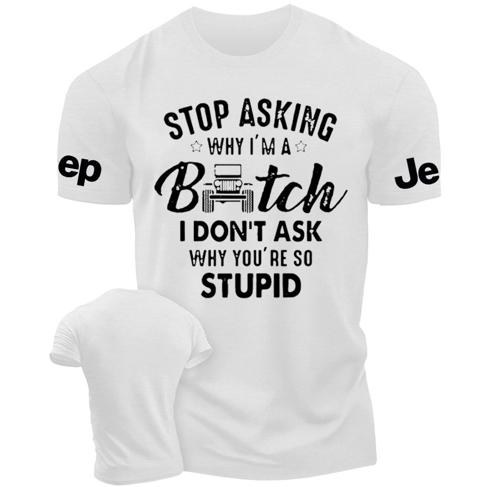 Stop Asking Why I Am a Bitch I don't Ask Why You Are So Stupid Funny Jp Men's Tshirt