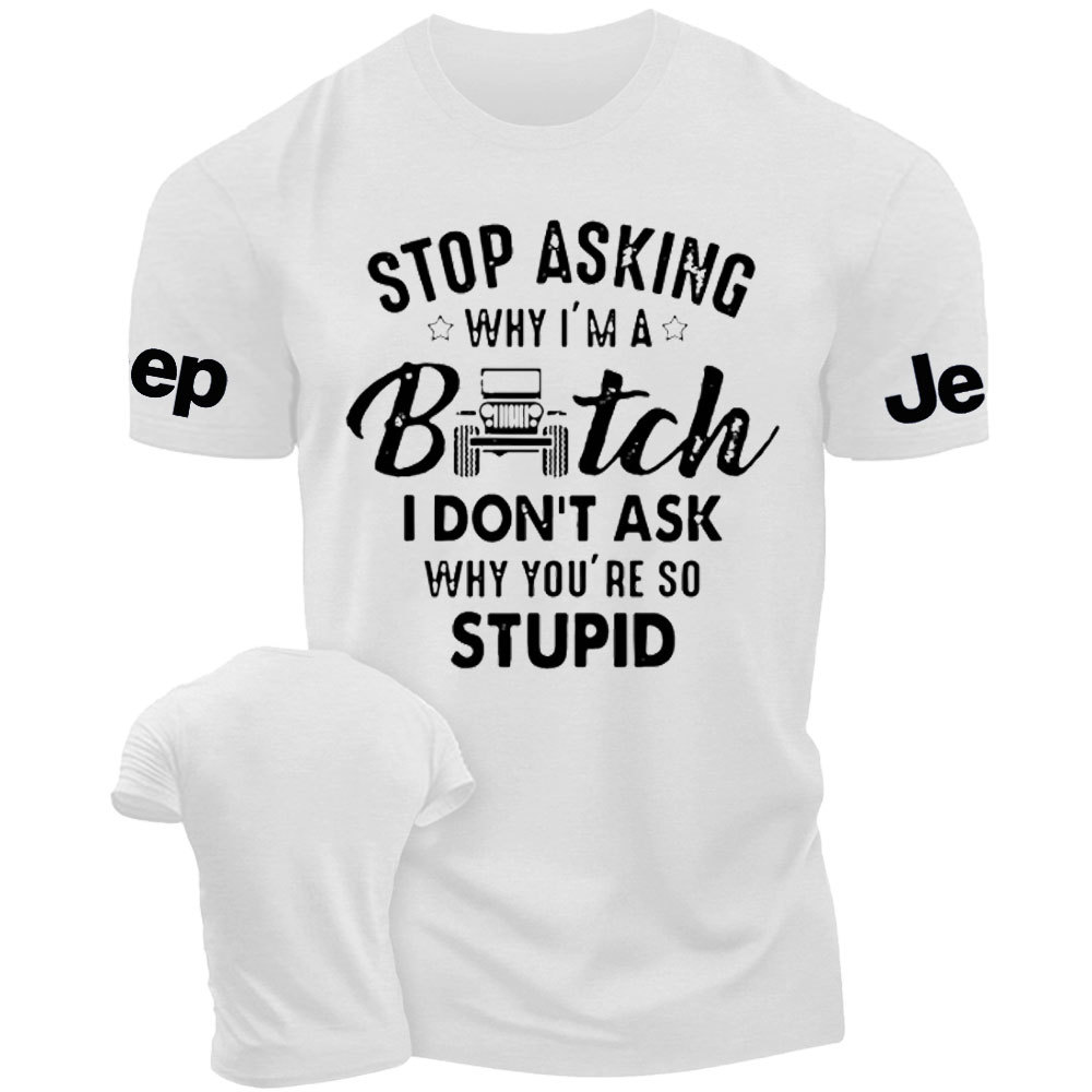 Stop Asking Why I Am a Bitch I don't Ask Why You Are So Stupid Funny Jp Men's Tshirt