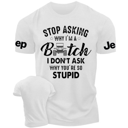 Stop Asking Why I Am a Bitch I don't Ask Why You Are So Stupid Funny Jp Men's Tshirt