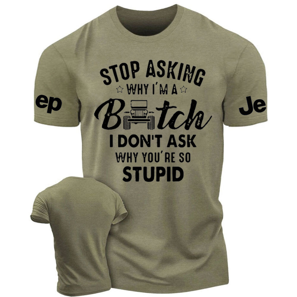 Stop Asking Why I Am a Bitch I don't Ask Why You Are So Stupid Funny Jp Men's Tshirt