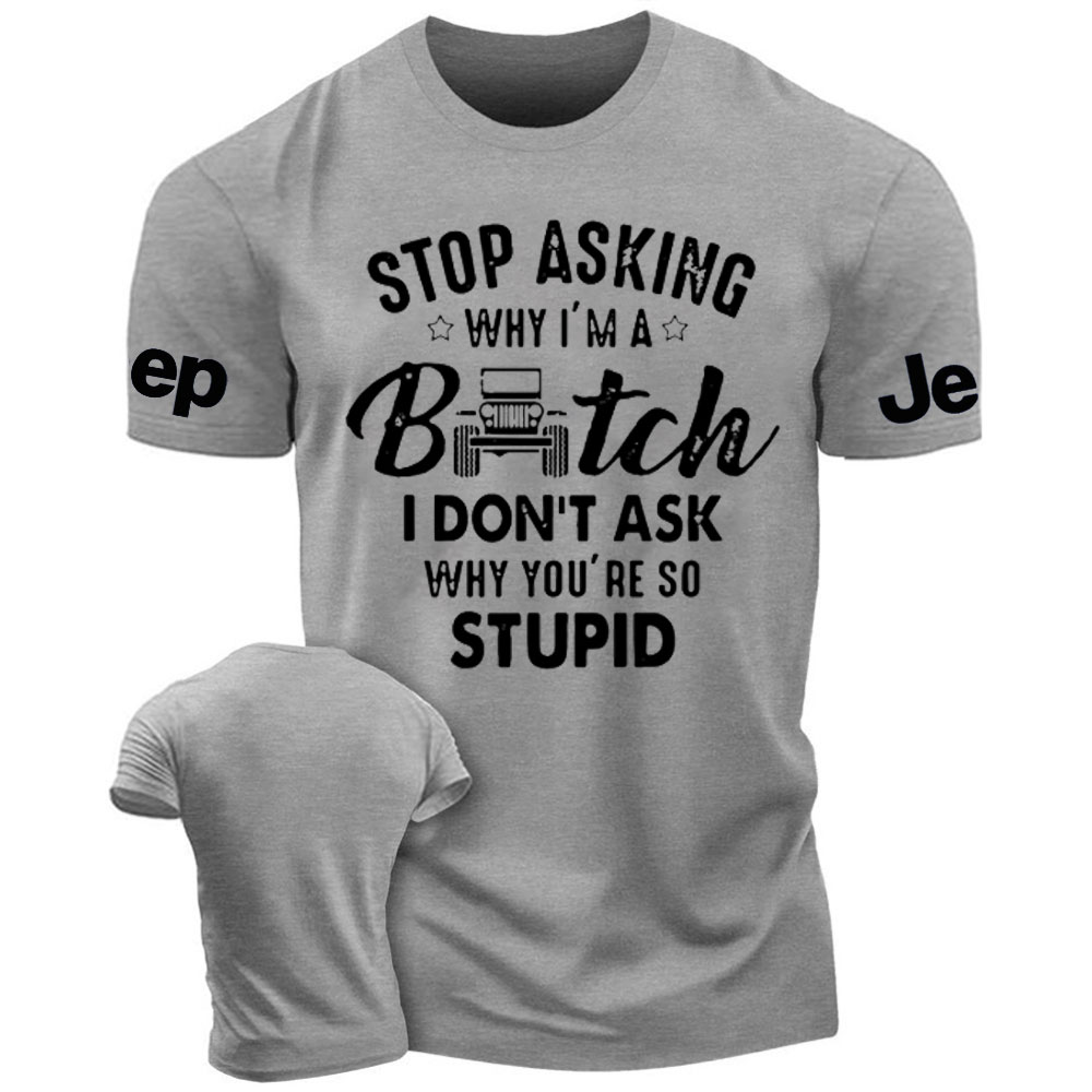 Stop Asking Why I Am a Bitch I don't Ask Why You Are So Stupid Funny Jp Men's Tshirt
