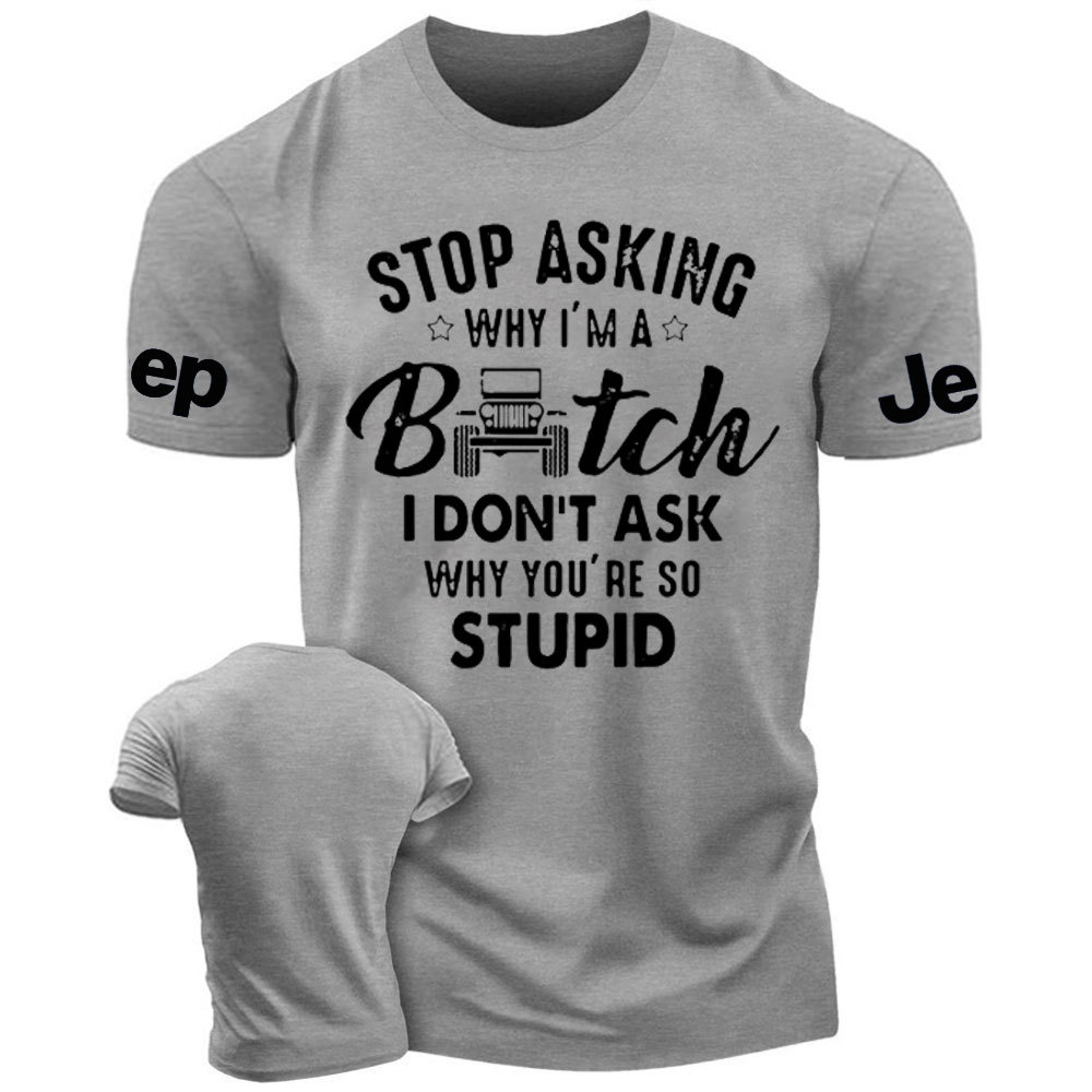 Stop Asking Why I Am a Bitch I don't Ask Why You Are So Stupid Funny Jp Men's Tshirt