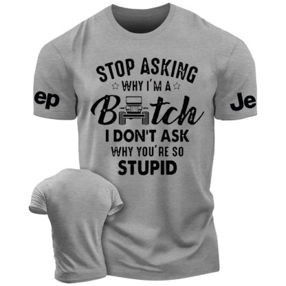 Stop Asking Why I Am a Bitch I don't Ask Why You Are So Stupid Funny Jp Men's Tshirt