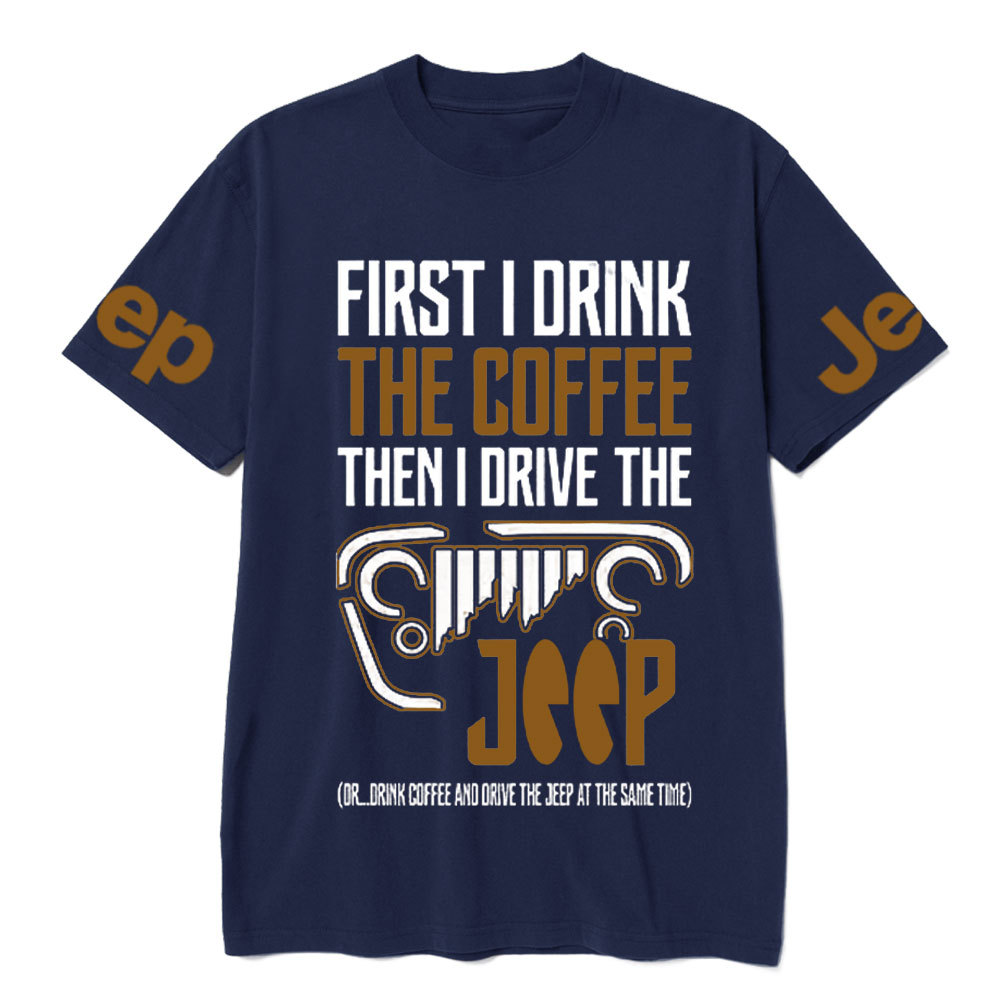 First I Drink The Coffee Then I Drive The Jp T-Shirt