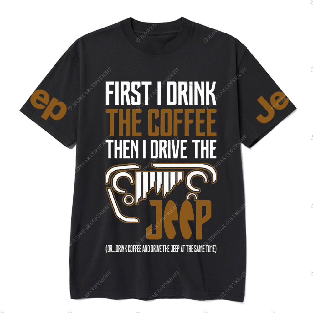 First I Drink The Coffee Then I Drive The Jp T-Shirt