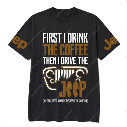 First I Drink The Coffee Then I Drive The Jp T-Shirt
