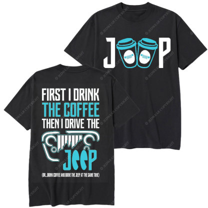 First I Drink The Coffee Then I Drive The Jp Double Printed T-Shirt