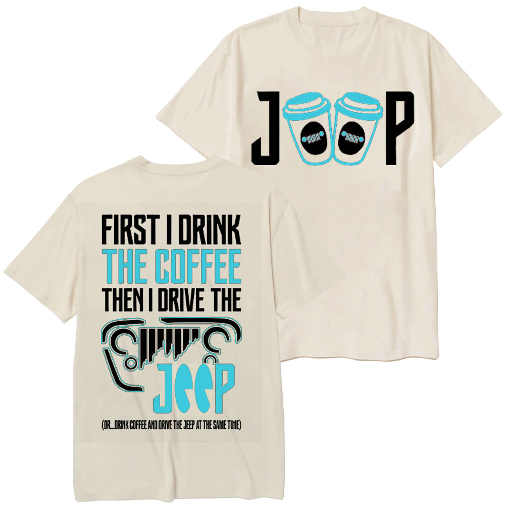 First I Drink The Coffee Then I Drive The Jp Double Printed T-Shirt