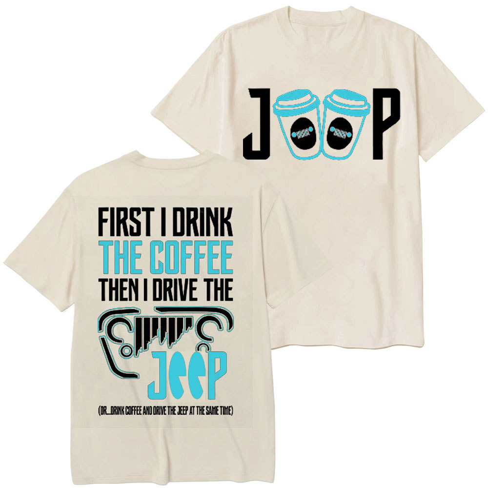 First I Drink The Coffee Then I Drive The Jp Double Printed T-Shirt