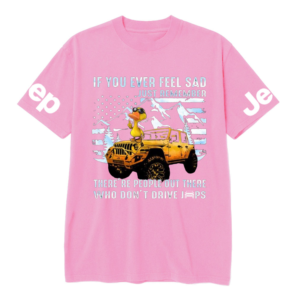 If You Ever Feel Sad Just Remember There’re People Out There Who Don’t Drive Jps Cool Duck T-Shirt