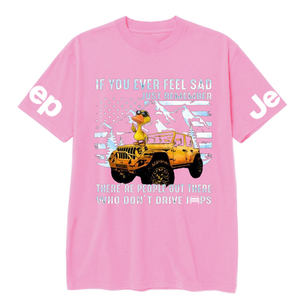 If You Ever Feel Sad Just Remember There’re People Out There Who Don’t Drive Jps Cool Duck T-Shirt