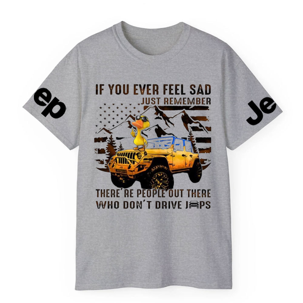 If You Ever Feel Sad Just Remember There’re People Out There Who Don’t Drive Jps Cool Duck T-Shirt