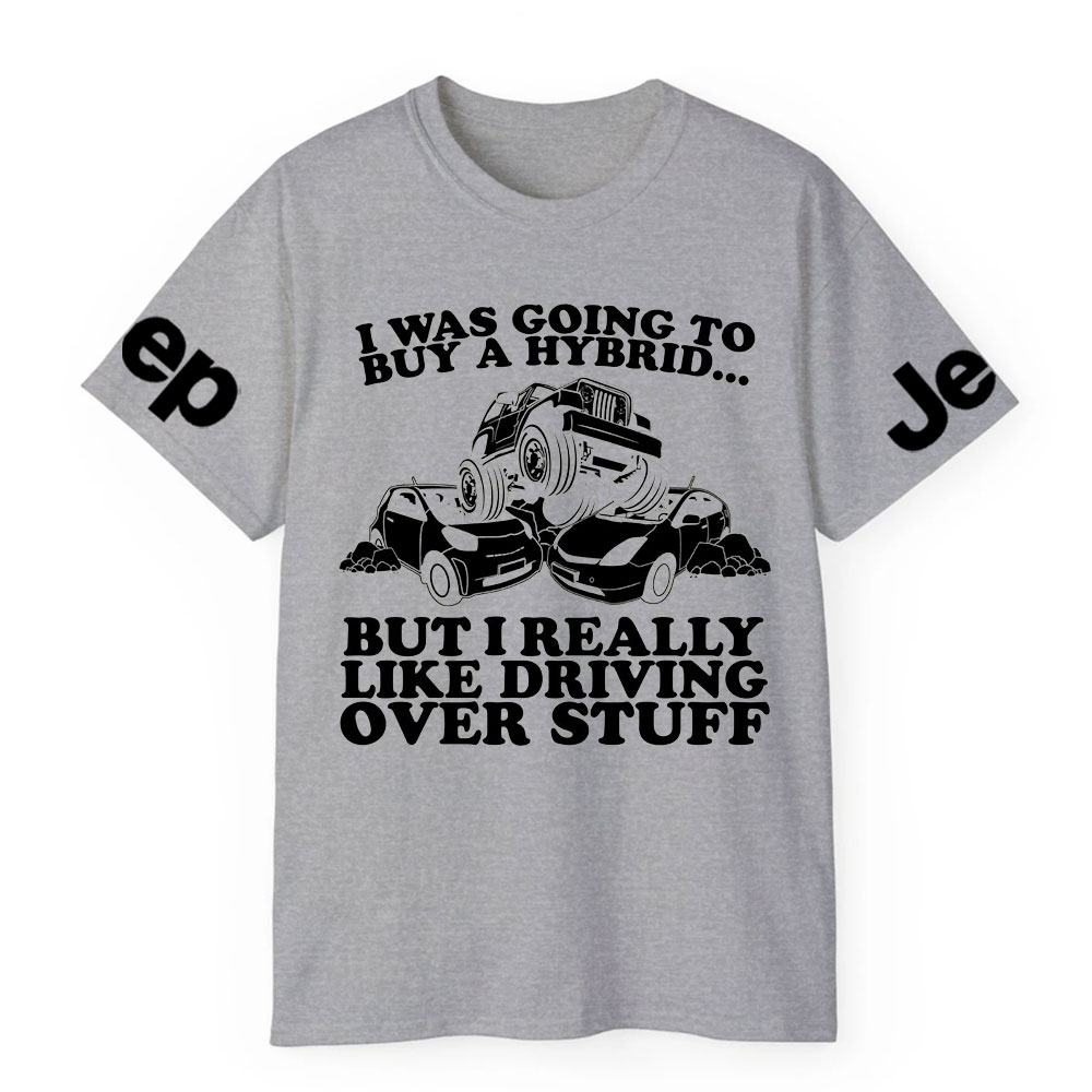 I Was Going to Buy Hybrid, But I Really Like Driving Over Stuff Jp Lover T-Shirt