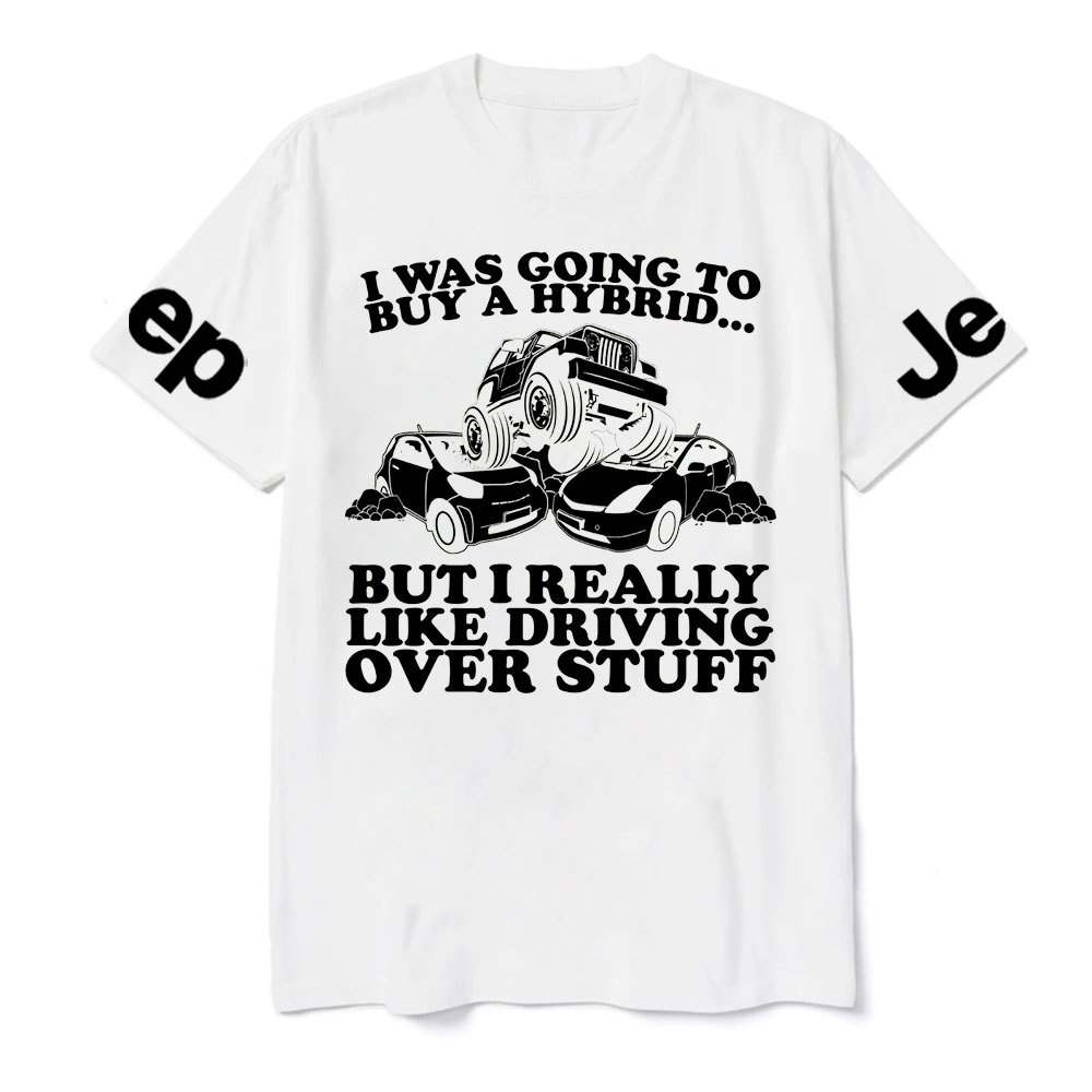 I Was Going to Buy Hybrid, But I Really Like Driving Over Stuff Jp Lover T-Shirt