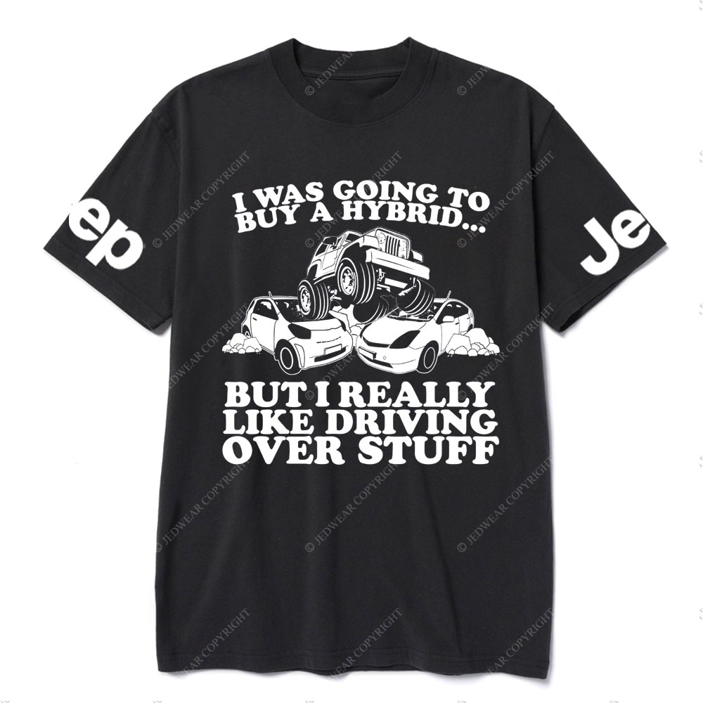 I Was Going to Buy Hybrid, But I Really Like Driving Over Stuff Jp Lover T-Shirt