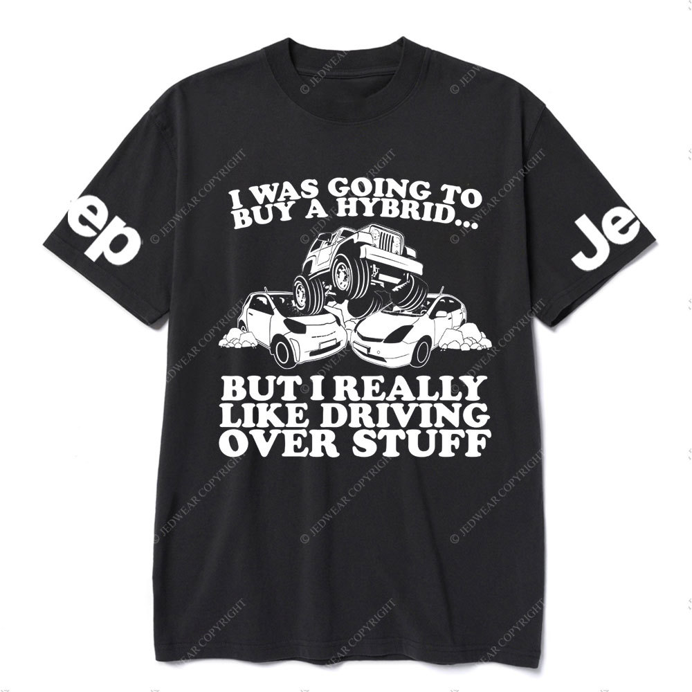 I Was Going to Buy Hybrid, But I Really Like Driving Over Stuff Jp Lover T-Shirt