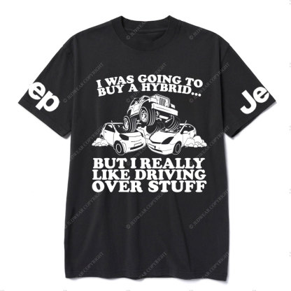 I Was Going to Buy Hybrid, But I Really Like Driving Over Stuff Jp Lover T-Shirt