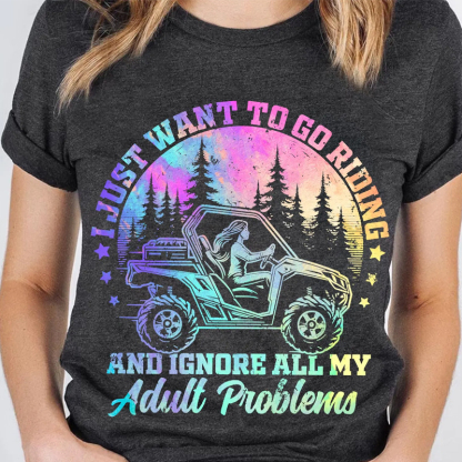 I Just Want to Go Riding and Ignore All My Adult Problems - Fun Off-Road T-Shirt