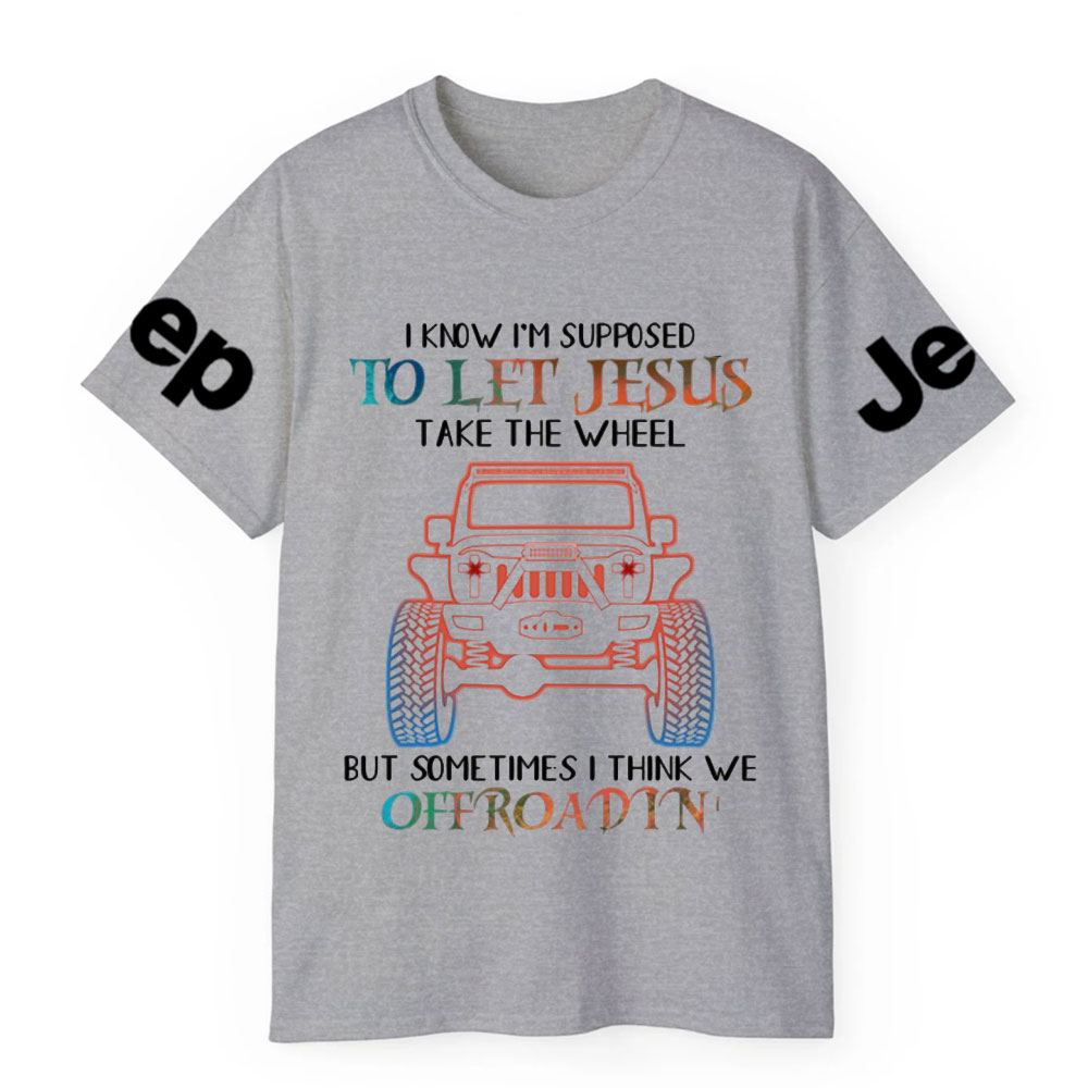 I Know Supposed To Let Jesus Take The Wheel But Sometimes I Think We Offroadin’ Jp T-Shirt