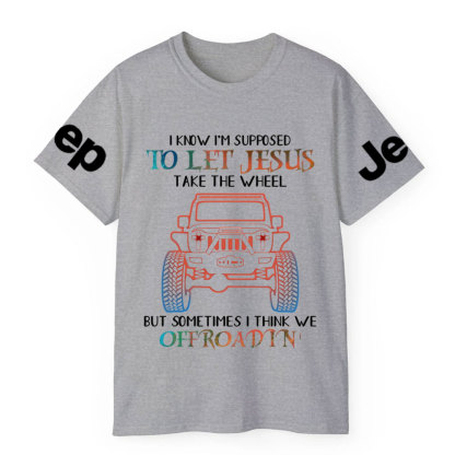 I Know Supposed To Let Jesus Take The Wheel But Sometimes I Think We Offroadin’ Jp T-Shirt
