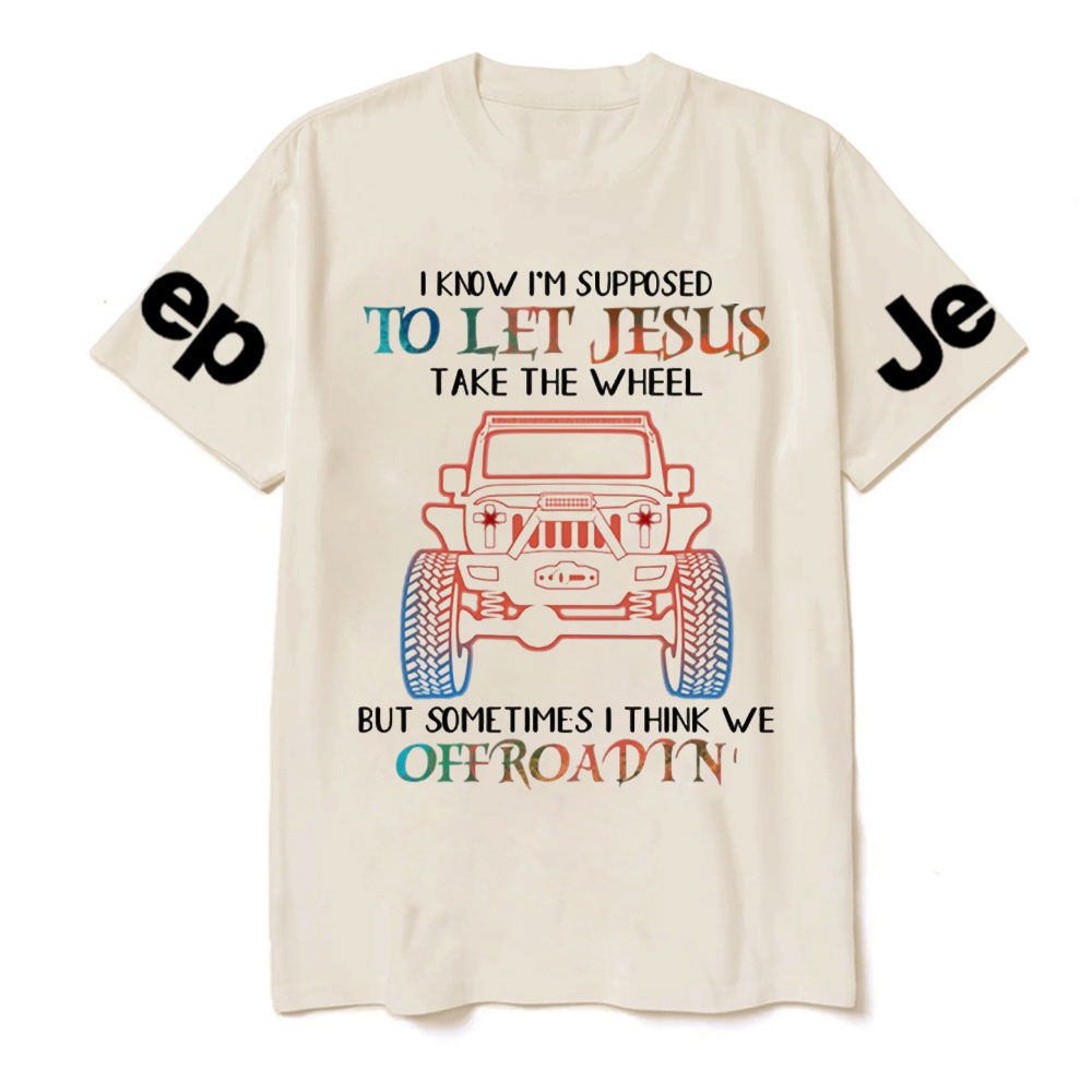 I Know Supposed To Let Jesus Take The Wheel But Sometimes I Think We Offroadin’ Jp T-Shirt