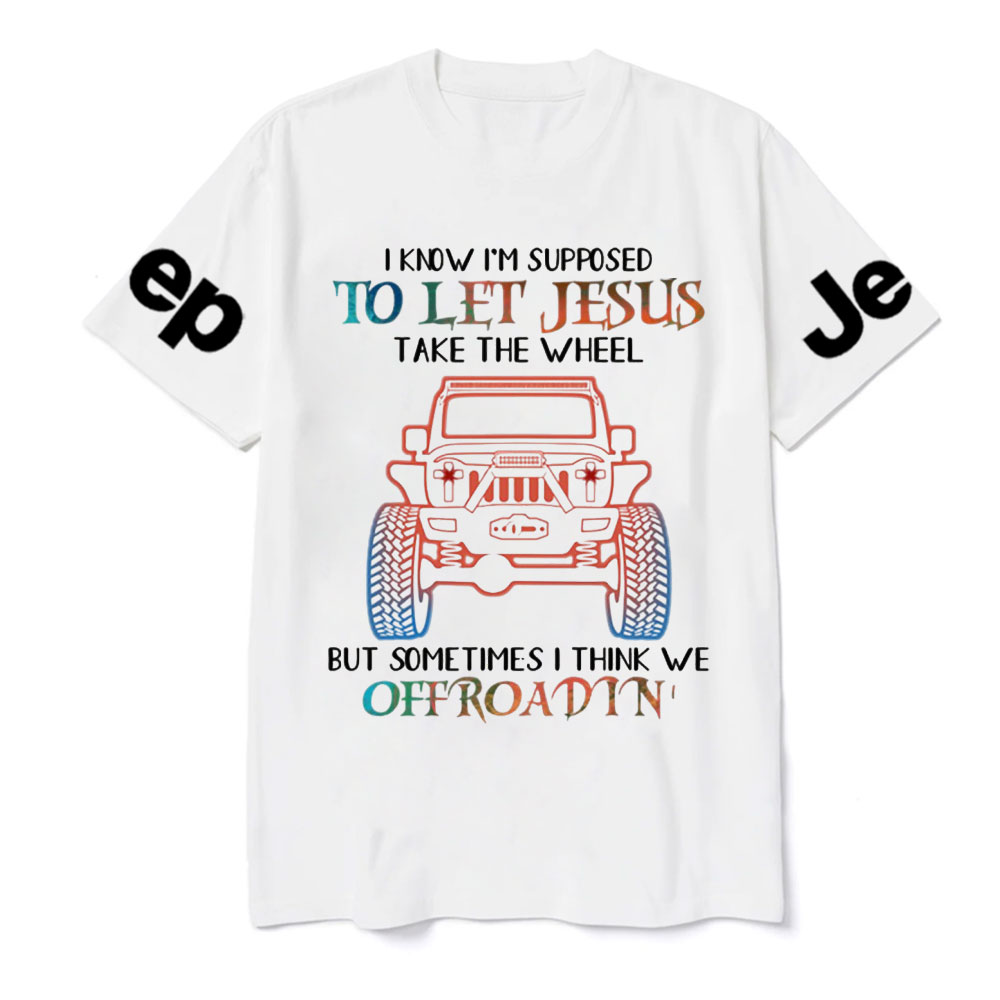 I Know Supposed To Let Jesus Take The Wheel But Sometimes I Think We Offroadin’ Jp T-Shirt