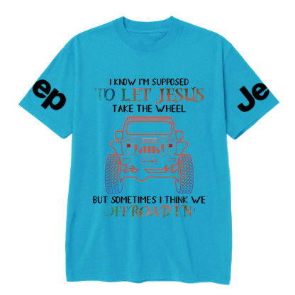 I Know Supposed To Let Jesus Take The Wheel But Sometimes I Think We Offroadin’ Jp T-Shirt