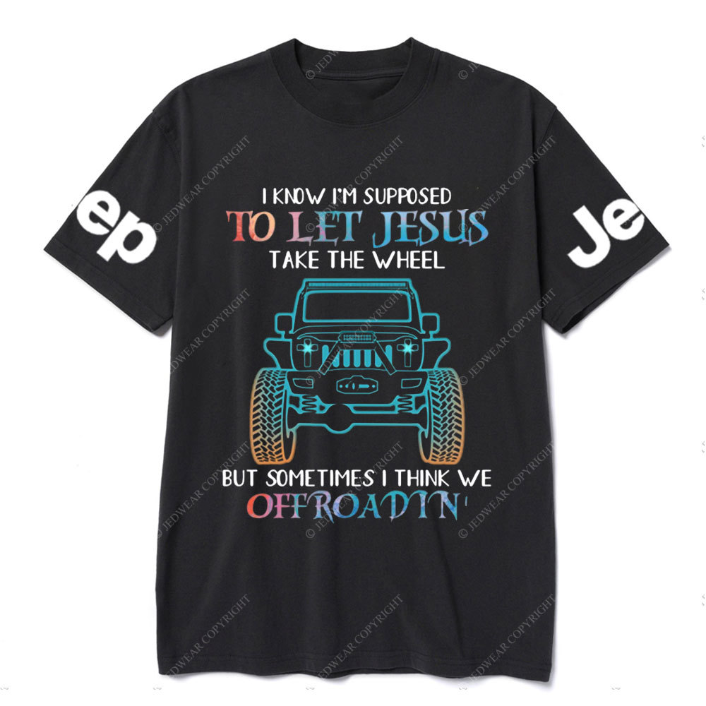 I Know Supposed To Let Jesus Take The Wheel But Sometimes I Think We Offroadin’ Jp T-Shirt