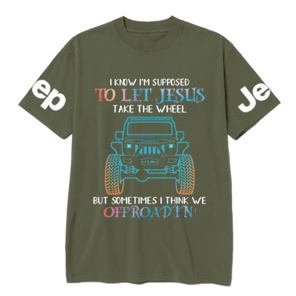 I Know Supposed To Let Jesus Take The Wheel But Sometimes I Think We Offroadin’ Jp T-Shirt