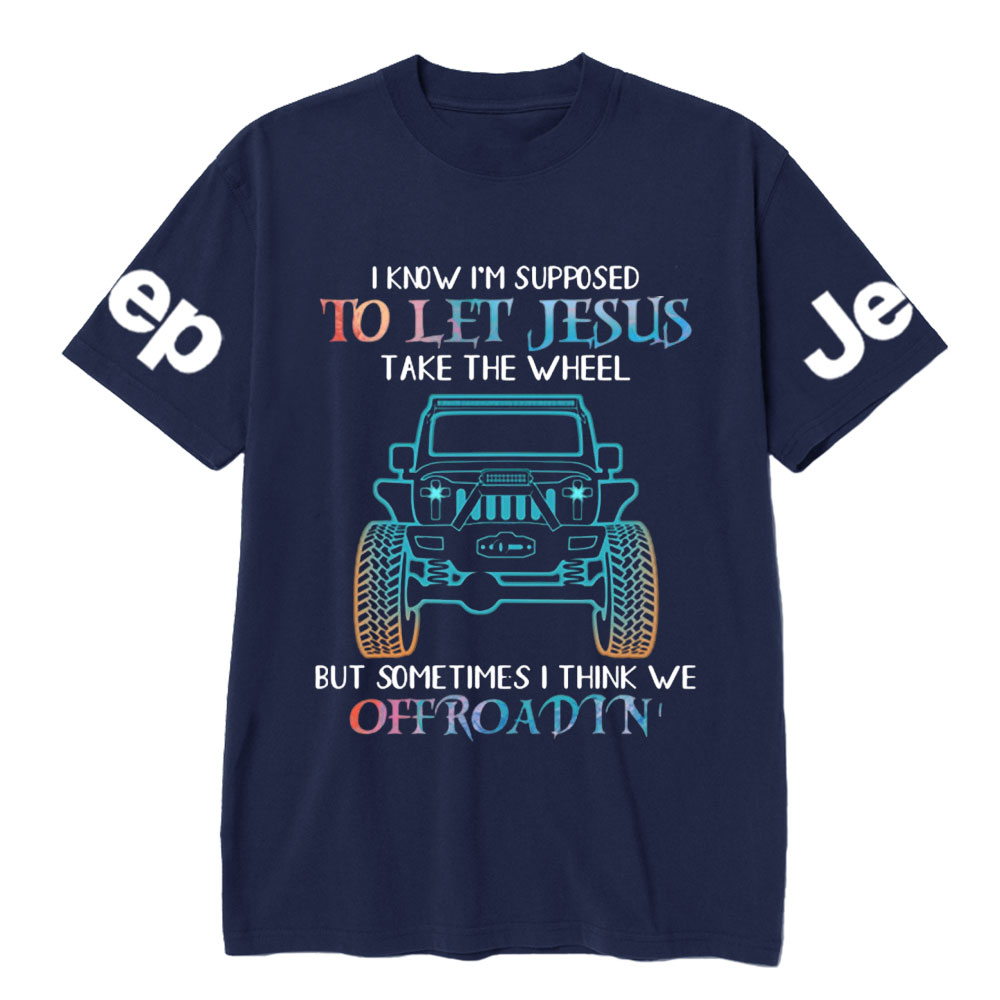 I Know Supposed To Let Jesus Take The Wheel But Sometimes I Think We Offroadin’ Jp T-Shirt
