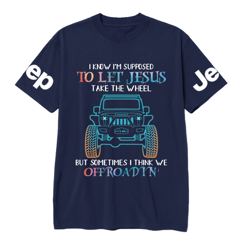 I Know Supposed To Let Jesus Take The Wheel But Sometimes I Think We Offroadin’ Jp T-Shirt