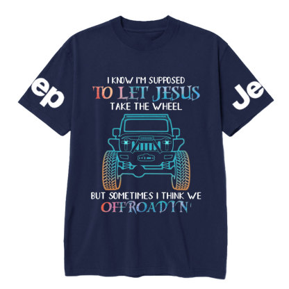 I Know Supposed To Let Jesus Take The Wheel But Sometimes I Think We Offroadin’ Jp T-Shirt