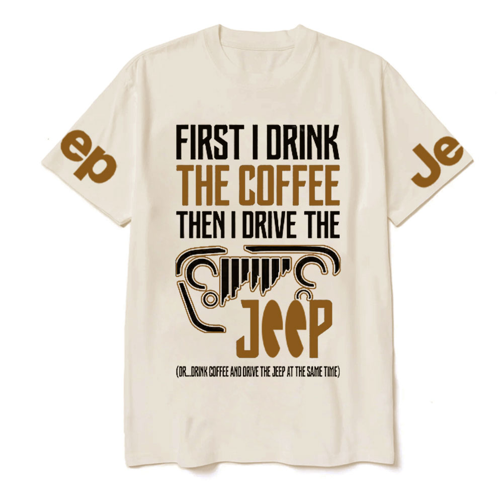 First I Drink The Coffee Then I Drive The Jp T-Shirt