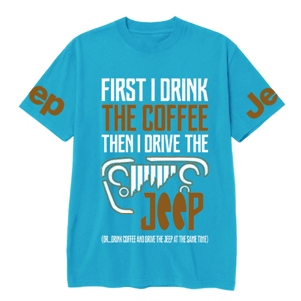 First I Drink The Coffee Then I Drive The Jp T-Shirt