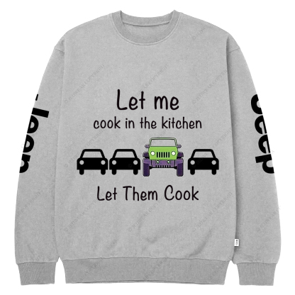 Let Me Cook In The Kitchen Jp Crew Neck Sweatshirt