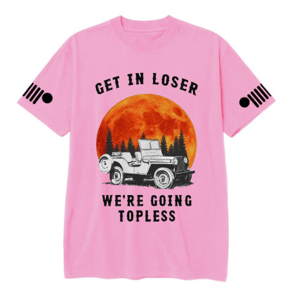 Get in Loser We’re Going Topless Jp Sunset T-shirt