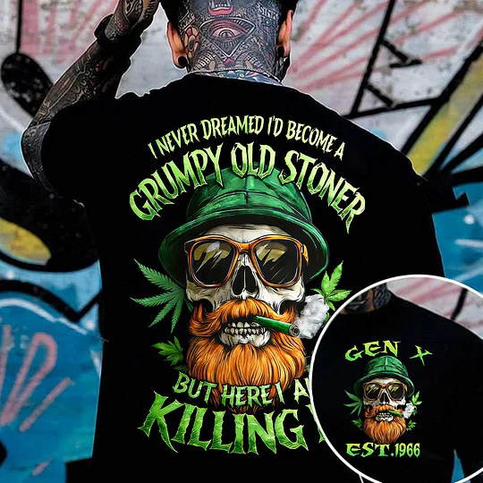 I Never Dreamed I'd Become A Grumpy Old Stoner Custom Year Gen X, Boomer T-shirt