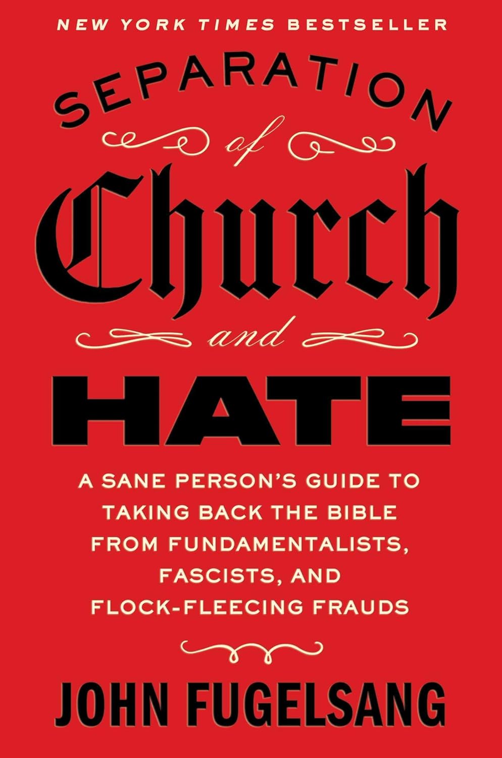 SEPARATION OF CHURCH AND HATE: A SANE PERSON'S GUIDE TO TAKING BACK THE BIBLE FROM FUNDAMENTALISTS, FASCISTS