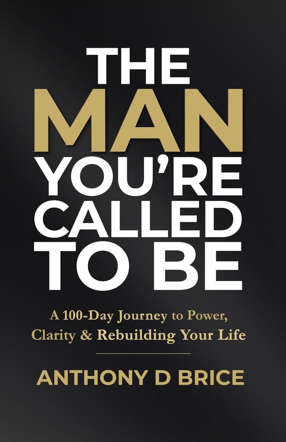 The Man You’re Called to Be: A 100-Day Journey to Power, Clarity & Rebuilding Your Life